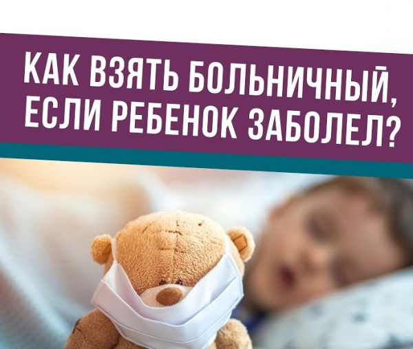 Порядок выдачи листков нетрудоспособности (справок) по уходу за больным ребенком